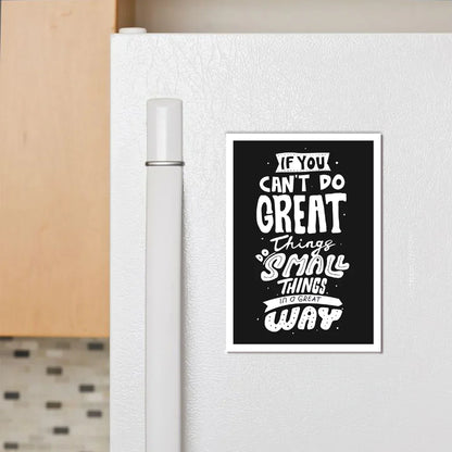 Do Great Thing In Small Way Fridge Magnet - Luxe Magics